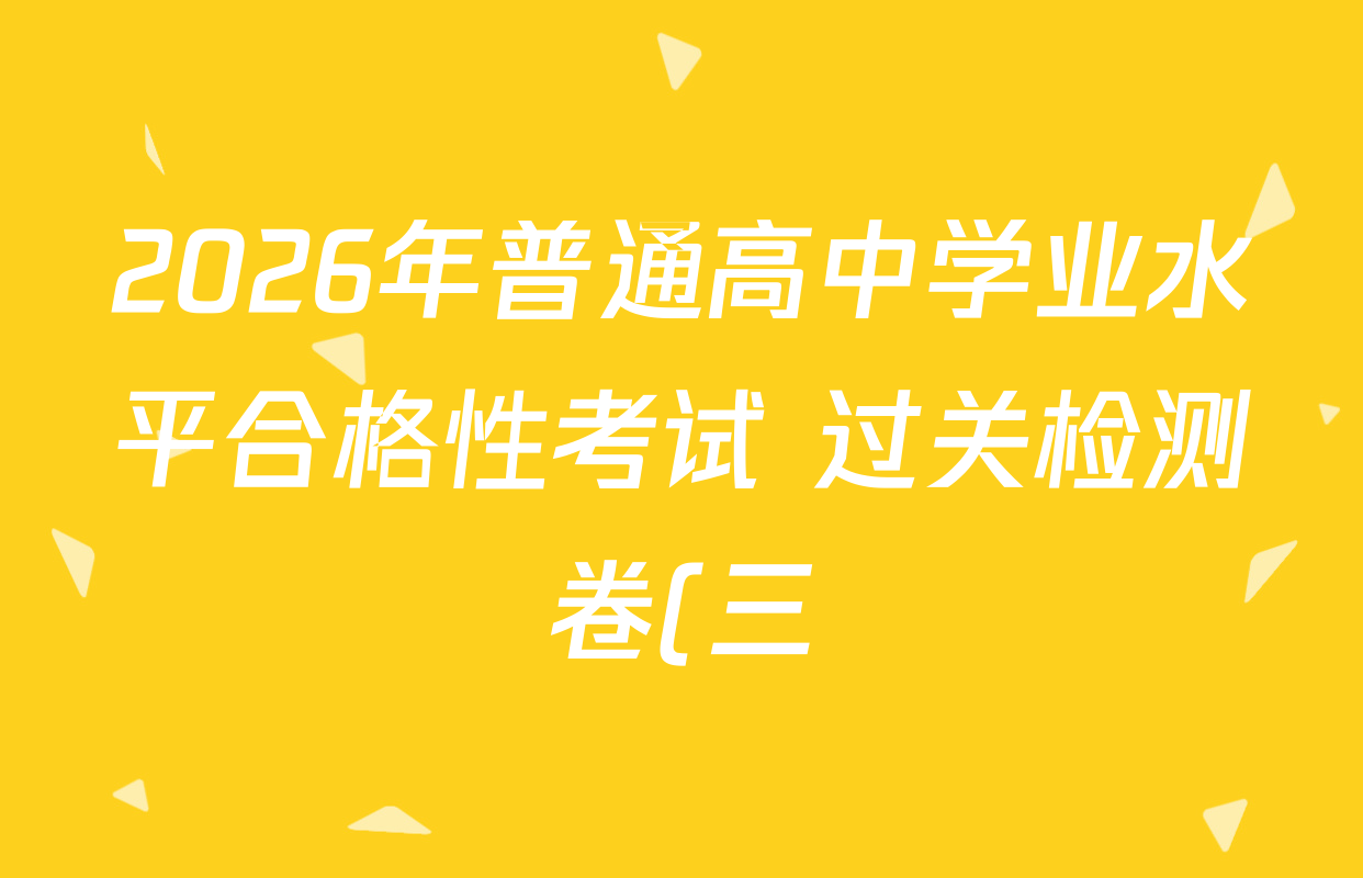 2026年普通高中学业水平合格性考试 过关检测卷(三)各科试题及答案: 含语文、历史、数学试卷解析